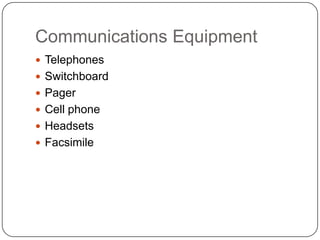Communications Equipment
 Telephones
 Switchboard
 Pager
 Cell phone
 Headsets
 Facsimile
 