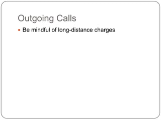 Outgoing Calls
 Be mindful of long-distance charges
 
