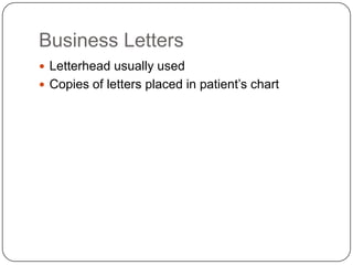 Business Letters
 Letterhead usually used
 Copies of letters placed in patient’s chart
 