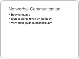 Nonverbal Communication
 Body language
 Sign or signal given by the body
 Very often given subconsciously
 