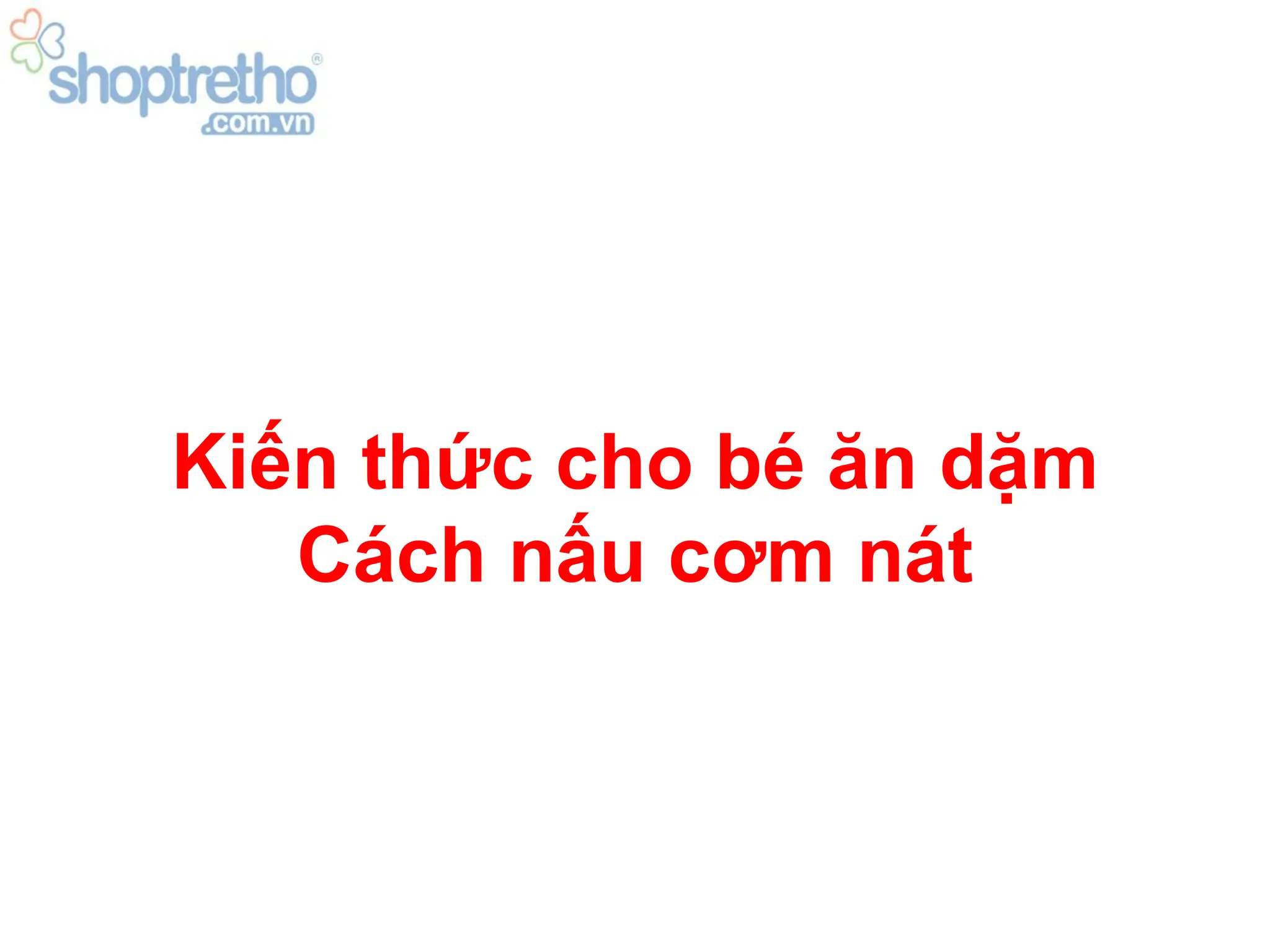 Kiến thức cho bé ăn dặm
   Cách nấu cơm nát
 