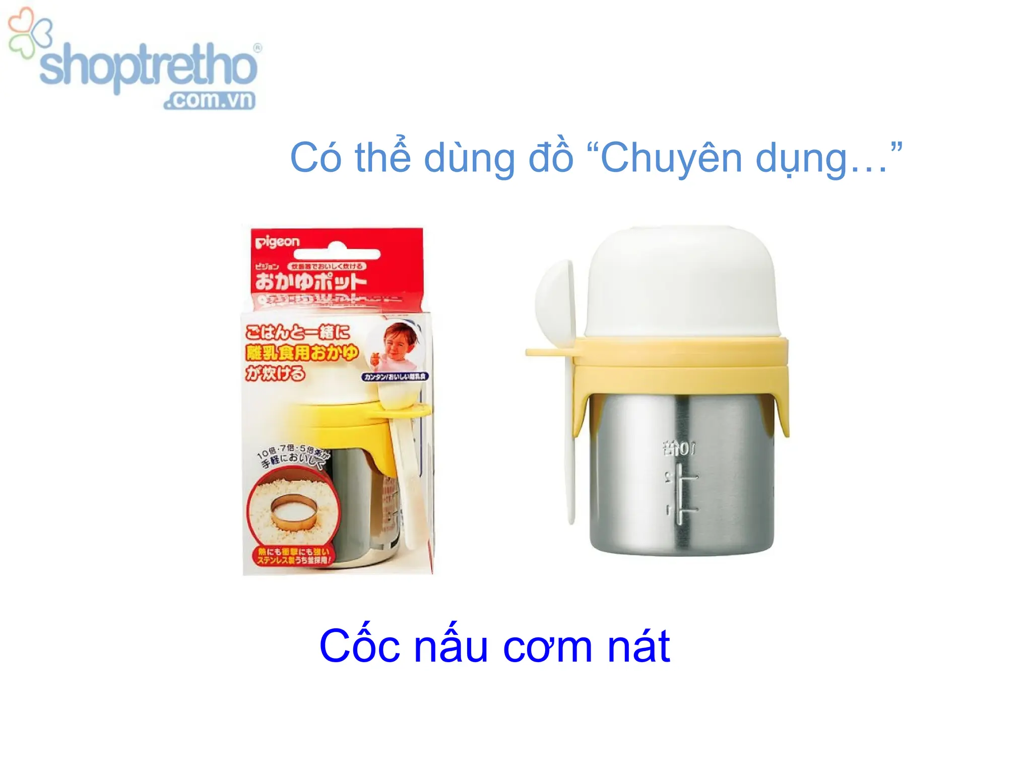 Có thể dùng đồ “Chuyên dụng…”




 Cốc nấu cơm nát
 