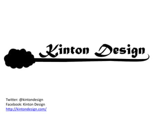 Twitter: @kintondesign
Facebook: Kinton Design
http://kintondesign.com/
 