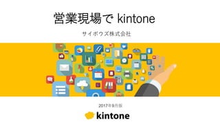 営業現場で kintone
サイボウズ株式会社
2017年9月版
 