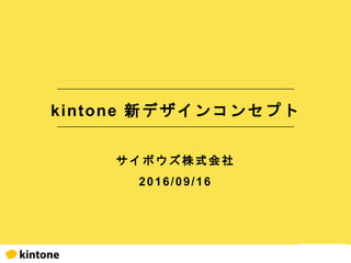 kintone 新デザインコンセプト
サイボウズ株式会社
2 0 1 6 / 1 0 / 2 8 更 新
 