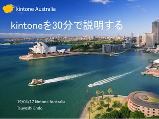 19/04/17 kintone Australia
Tsuyoshi Endo
kintone Australia
kintoneを30分で説明する
 