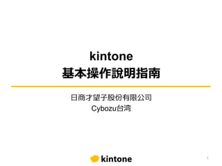 kintone
基本操作說明指南
日商才望子股份有限公司
Cybozu台湾
1
 