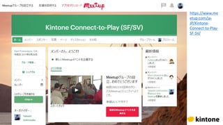 Meetup
https://www.me
etup.com/ja-
JP/Kintone-
Connect-to-Play-
SF-SV/
 