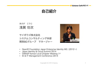ɽ #1 
ԼB 
 
ǳR  
ܥʽ 
ƥॳ󥵥ƥ󥰱 
vSC`סޥͩ`` 
? OpenID Foundation Japan Enterprise Identity WG2012 
? Japan Identity & Cloud Summit 2014 
? OWASP Kansai Local Chapter Meeting 1st 
? ID & IT Management Conference 2014 
Copyright (C) 2014 Cybozu 1 
 