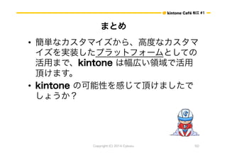 ɽ #1 
ޤȤ 
? gʥޥ顢߶Ȥʥ 
gװץåȥե`ȤƤ 
äޤǡkintone ϷڤIǻ 
픤ޤ 
? kintone οԤФ픤ޤ 
礦 
Copyright (C) 2014 Cybozu 50 
 