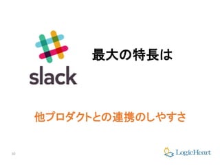 10
他プロダクトとの連携のしやすさ
最大の特長は
 