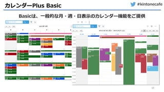 #kintonecafe
10
カレンダーPlus Basic
Basicは、一般的な月・週・日表示のカレンダー機能をご提供
 