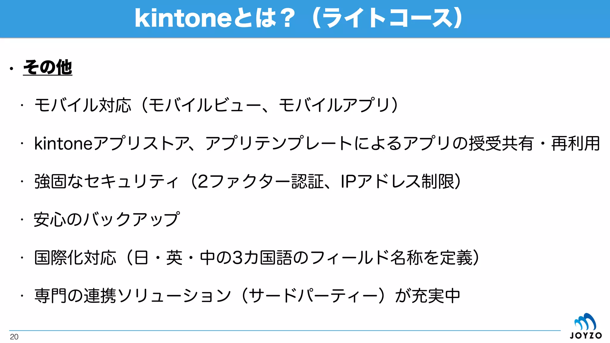 • コミュニケーション（ピックアップ）
kintoneとは？（ライトコース）
20
アプリ内コメント
スペース
ピープル
スマホ通知
メッセージ
個人間のコミュニ
ケーション
アプリやコミュニケーション
の融合
SNSの様に投稿・
フォローできる
 