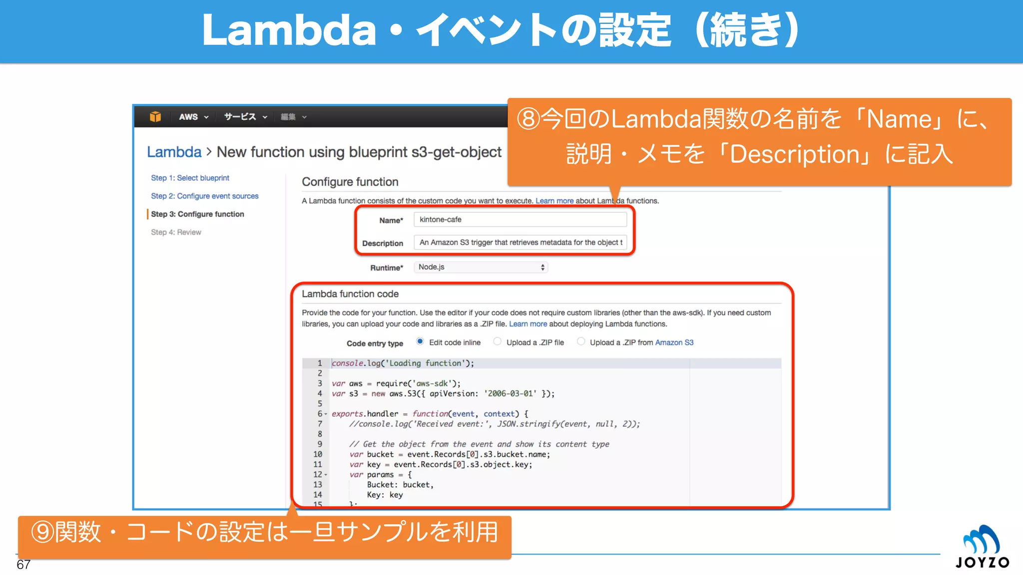 Lambda・イベントの設定（続き）
67
④「Event source type」が
「S3」になっていることを確認
⑤「Bucket」に、イベントソース
にする設定済バケットを選択
⑥「Event type」は
今回「PUT」を選択
⑦「Next」をクリック
 
