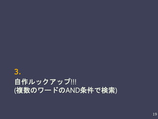 自作ルックアップ!!!
(複数のワードのAND条件で検索)
3.
19
 