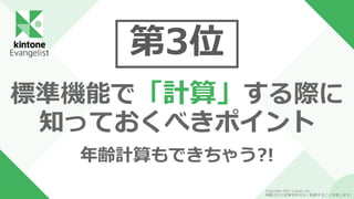 第3位
標準機能で「計算」する際に
知っておくべきポイント
年齢計算もできちゃう?!
Copyright 2021 Cybozu, Inc.
掲載された記事を許可なく転載することを禁じます。
 