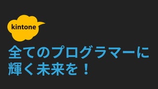輝け！kintoneプログラマー (kintone hack 2018東京 赤座久樹 ソニックガーデン)