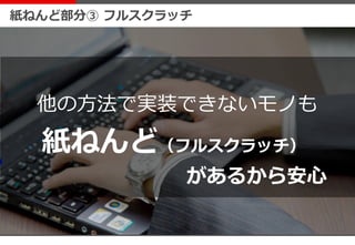 紙ねんど部分③ フルスクラッチ
他の方法で実装できないモノも
紙ねんど（フルスクラッチ）
があるから安心
 