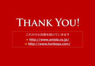 これからも改善を続けていきます
≫ http://www.amida.co.jp/
≫ http://www.hankoya.com/
 