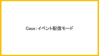 Case：イベント配信モード
 