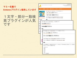 １文字・部分一致検
索プラグインが人気
です
マミー名義で
kintoneプラグイン販売しています
 