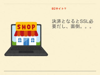決済となるとSSL必
要だし、面倒。。。
ECサイト？
 