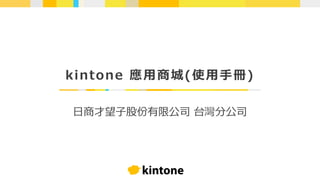 kintone 應用商城(使用手冊)
日商才望子股份有限公司 台灣分公司
 