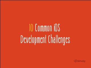 10 Common iOS
Development Challenges
 