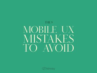 MOBILE UX
MISTAKES
TO AVOID
THE 9
 