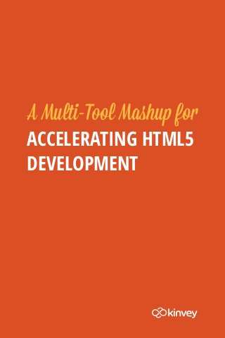 A Multi-Tool Mashup for
ACCELERATING HTML5
DEVELOPMENT
 