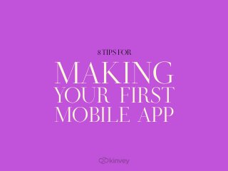 MAKING
YOUR FIRST
MOBILE APP
8 TIPS FOR
 