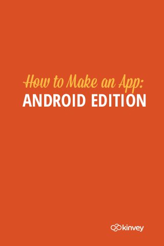 How to Make an App:
ANDROID EDITION
 