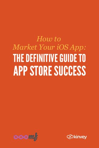How to
Market Your iOS App:
THE DEFINITIVE GUIDE TO
APP STORE SUCCESS
 