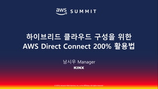 © 2018, Amazon Web Services, Inc. or Its Affiliates. All rights reserved.
남시우 Manager
하이브리드 클라우드 구성을 위한
AWS Direct Connect 200% 활용법
 