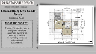 03 SUSTAINABLE DESIGN
Location: Ngong Town, Kajiado
County.
(Academic Work)
The aim of the project was to
design and develop a
sustainable dwelling for
a visiting professor,
incorporating principles
and aspects of
sustainability.
ABOUT THE PROJECT:
 