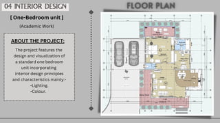 04 INTERIOR DESIGN
[ One-Bedroom unit ]
(Academic Work)
The project features the
design and visualization of
a standard one bedroom
unit incorporating
interior design principles
and characteristics mainly:-
-Lighting.
-Colour.
ABOUT THE PROJECT:
 