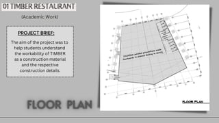 01 TIMBER RESTAURANT
PROJECT BRIEF:
The aim of the project was to
help students understand
the workability of TIMBER
as a construction material
and the respective
construction details.
(Academic Work)
 