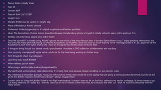  Name: Kiolet, initially Violet
 Age: 18
 Gender: N/A
 Date of Birth: 24/12/1997
 Height: 6cm
 Weight: Prefers not to say But it weighs 1kg.
 Place of Residence: Anisha’s house
 Profession: Collecting photos for it’s digital scrapbook and fashion portfolio
 Likes: The Kardashians, Drama, Nature based Landscapes, People taking photo of myself, I initially refuse to seem not to pushy at first.
 Dislikes: Job interviews, people who still it ‘Violet’
 Describe yourself: I’m mostly using Anisha’s phone to see which of the most famous sites in London I should check out. I enjoy watching telenovelas, but
my favourite reality shoe is Keeping up with the Kardashians (or KUWTK) I love this show so much that my name now begins with a ‘K’, as I aspire to be the
Kardashian’s least their stylist, that is why I have an Instagram but Anisha does not know that.
 5 things to bring if stuck in a desert: comb, spare bowtie, chocolate, a DVD collection of telenovelas and my diary.
 I am currently unemployed I aspire to be a stylist or for the time being working in clothes shop.
 First thing I do: check my Instagram
 Last thing I do: watch KUTWK
 When relaxed: go for walks
 When angry: eat chocolate and anything unhealthy
 My best friend: we have love/ hate relationship. It’s mostly hate now because I keep cancelling on our plans to meet.
 My childhood: I remember going to museums with Anisha’s family, they would lie to me saying they are going a famous London landmark. Luckily we did
go to the British museum sometimes so I wasn’t always disappointed.
 Creator view on living with Kiolet: Kiolet is very high maintenance, it doesn’t want to sit on the floor, rather on my bed or my laptop. It always wants to go
out every weekend for walks but I want to catch up on my TV shows. Other than that, he is okay to live with, just I wish he wasn’t so obsessed with the
realty shows.
 