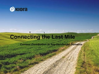 3/24/2015 1
Connecting the Last Mile
Content Distribution to low-bandwidth Domains
 