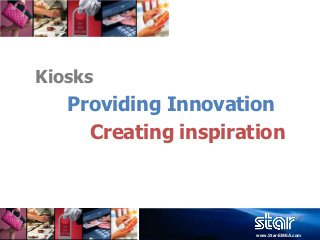 Kiosks
   Providing Innovation
     Creating inspiration




                      www.Star-EMEA.com
 