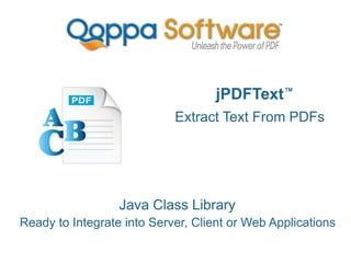 jPDFText
Extract Text From PDFs
Java Class Library
“Ready to Integrate into Server, Client or Web Applications
TM
 