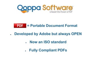 ● PDF = Portable Document Format
● Developed by Adobe but always OPEN
● Now an ISO standard
● Fully Compliant PDFs
 