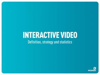 INTERACTIVE VIDEO
Definition, strategy and statistics

 