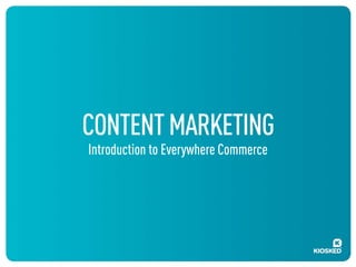 CONTENT MARKETING
Introduction to Everywhere Commerce

 