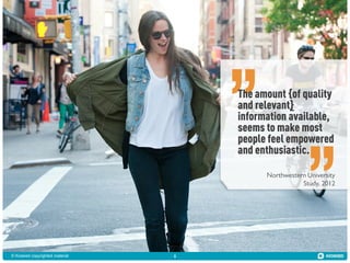 The amount {of quality
and relevant}
information available,
seems to make most
people feel empowered
and enthusiastic.
Northwestern University
Study, 2012

© Kiosked copyrighted material

6

 