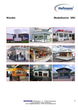 Kioske Modellserie VKI
HOFMANN Silberkaute 1 - 3 57258 Freudenberg
Telefon: 02734/497-0 * Telefax: 02734/497-190
Email: info@verkaufssysteme.de * Internet: www.verkaufssysteme.de
2