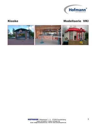 Kioske Modellserie VKI
HOFMANN Silberkaute 1 - 3 57258 Freudenberg
Telefon: 02734/497-0 * Telefax: 02734/497-190
Email: info@verkaufssysteme.de * Internet: www.verkaufssysteme.de
3
 