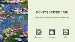 MONET’S GARDEN CAFÉ
Café style restaurant serving sustainable and organic food.
Food Menu Beverages Bakery
 