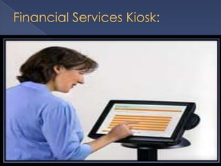 Financial Services Kiosk:
 