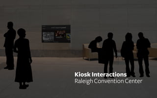 Kiosk Interactions
Raleigh Convention Center
 